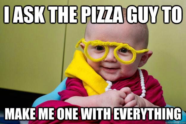 I ask the pizza guy to make me one with everything - I ask the pizza guy to make me one with everything  Dali Lama Baby