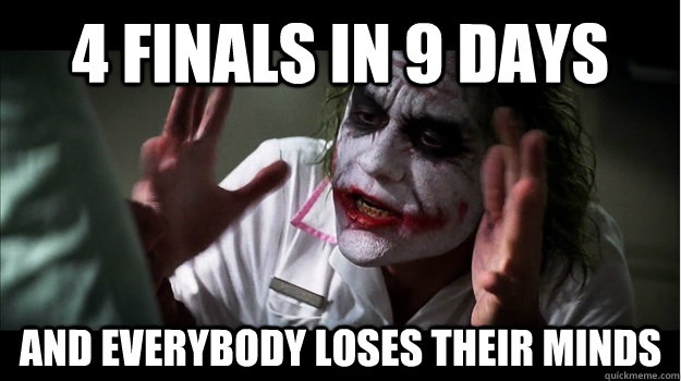 4 finals in 9 days AND EVERYBODY LOSES their minds  Joker Mind Loss