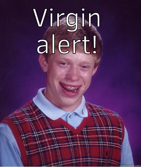 VIRGIN ALERT!  Bad Luck Brian