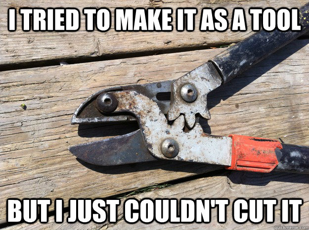 I tried to make it as a tool But I just couldn't cut it  Bad Joke Tool