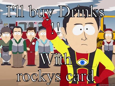 I'LL BUY DRINKS !! WITH ROCKYS CARD Captain Hindsight