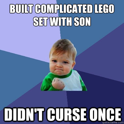 Built complicated Lego set with son Didn't curse once  Success Kid