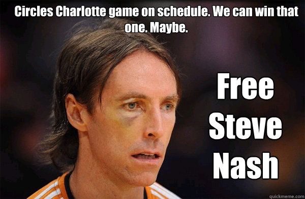 Circles Charlotte game on schedule. We can win that one. Maybe. Free Steve Nash - Circles Charlotte game on schedule. We can win that one. Maybe. Free Steve Nash  Free Steve Nash