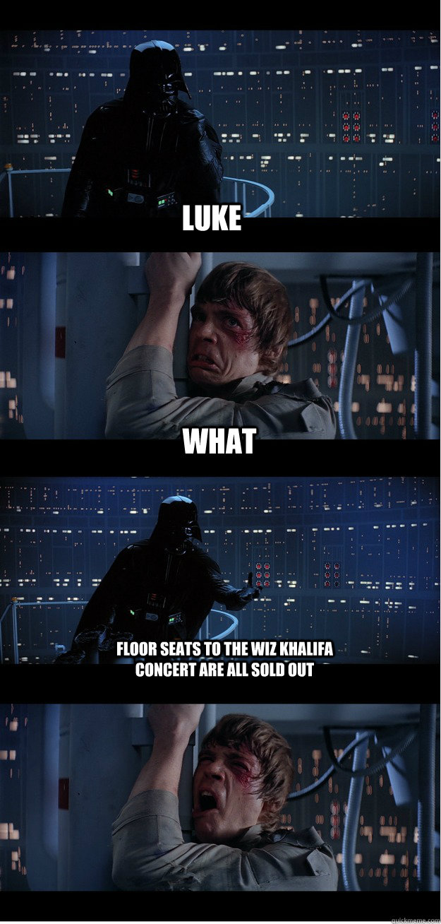 LUKE What Floor seats to the wiz khalifa concert are all sold out - LUKE What Floor seats to the wiz khalifa concert are all sold out  Bad News Luke