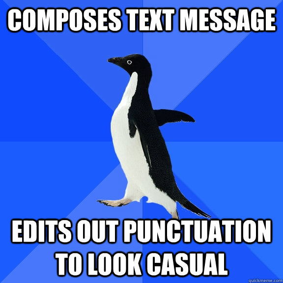 composes text message edits out punctuation to look casual  Socially Awkward Penguin