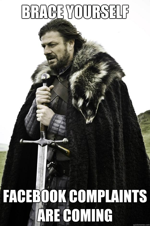 Brace yourself  Facebook Complaints are coming  Winter is coming
