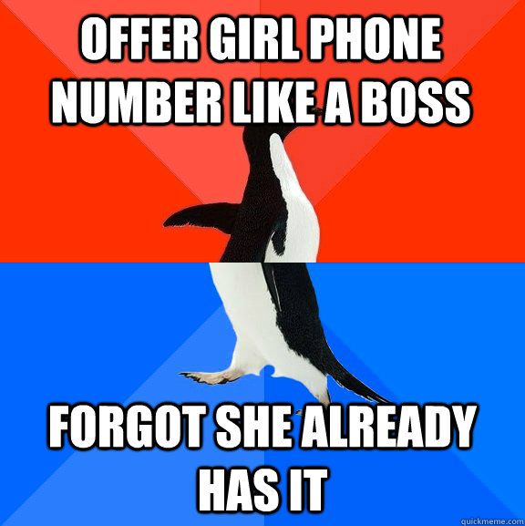 Offer girl phone number like a boss Forgot she already has it  socially awkward penguin socially awesome penguin