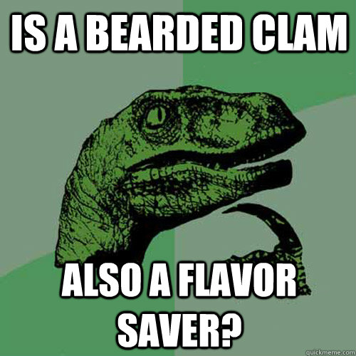 Is a bearded clam also a flavor saver? - Is a bearded clam also a flavor saver?  Philosoraptor