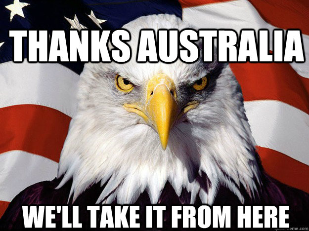 Thanks australia We'll take it from here  Patriotic Eagle