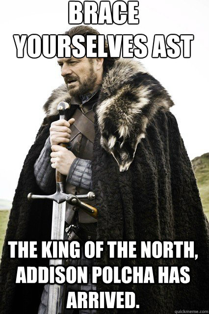 brace yourselves AST
 The King of the North, Addison Polcha has arrived.   braceyourself