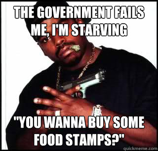 The government fails me, I'm starving  