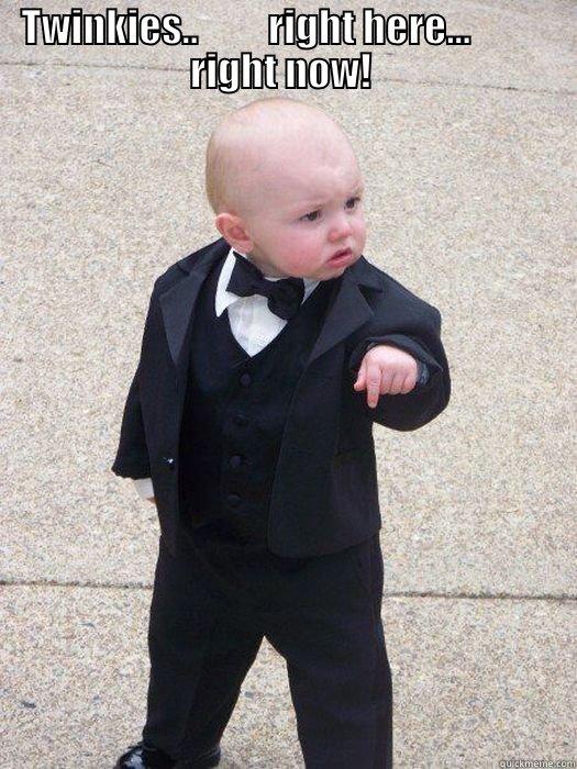  TWINKIES..         RIGHT HERE...            RIGHT NOW!   Baby Godfather