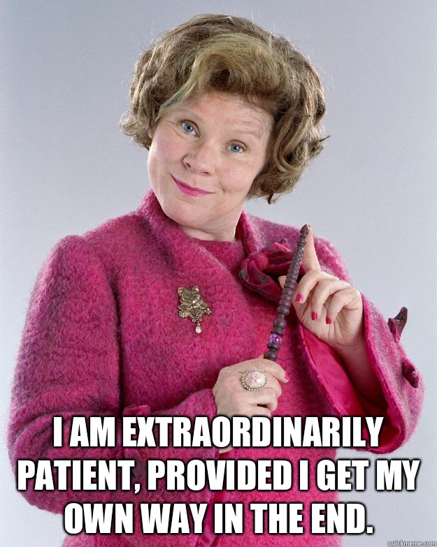  I am extraordinarily patient, provided I get my own way in the end.   