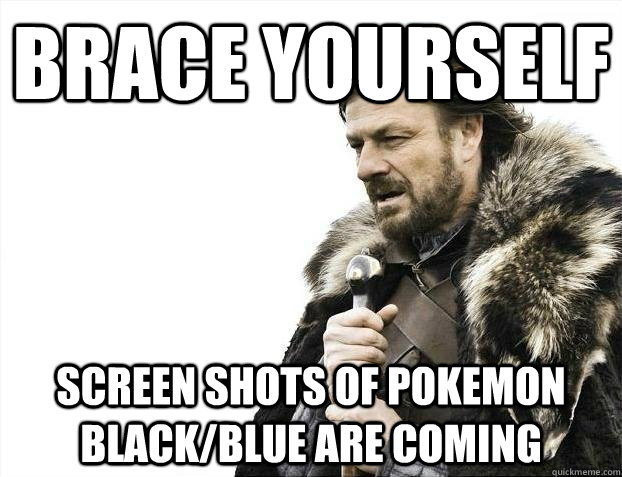 brace yourself Screen shots of pokemon Black/Blue are coming - brace yourself Screen shots of pokemon Black/Blue are coming  BRACEYOSELVES