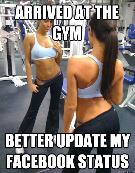Arrived at the gym Better update my facebook status - Arrived at the gym Better update my facebook status  attention whore gym girl