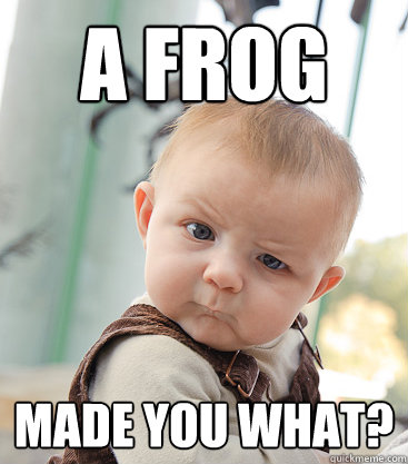 a frog made you what?  skeptical baby
