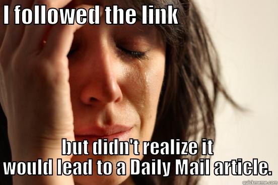 I FOLLOWED THE LINK                        BUT DIDN'T REALIZE IT WOULD LEAD TO A DAILY MAIL ARTICLE. First World Problems