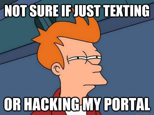 Not sure if just texting  Or hacking my portal  - Not sure if just texting  Or hacking my portal   Futurama Fry