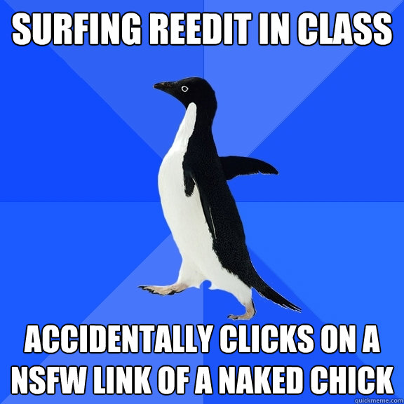 Surfing reedit in class  accidentally clicks on a nsfw link of a naked chick  Socially Awkward Penguin