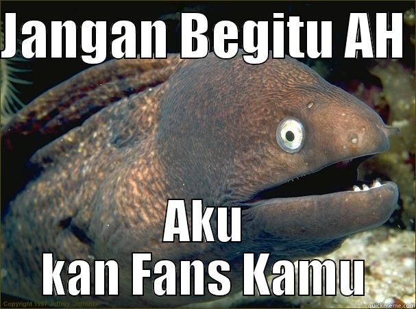 JANGAN BEGITU AH  AKU KAN FANS KAMU Bad Joke Eel