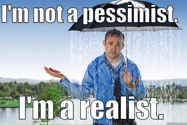 I'M NOT A PESSIMIST.   I'M A REALIST. Misc