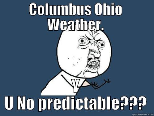 COLUMBUS OHIO WEATHER. Y U NO PREDICTABLE??? Y U No
