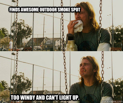 Finds awesome outdoor smoke spot Too windy and can't light up. - Finds awesome outdoor smoke spot Too windy and can't light up.  Misc