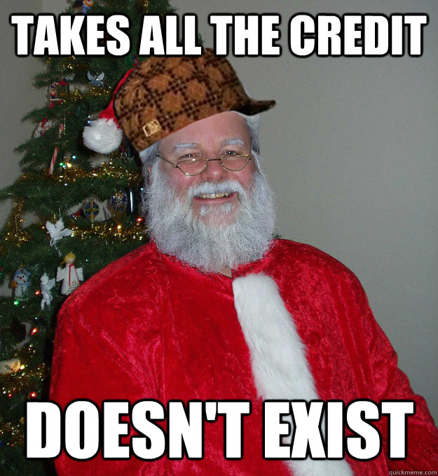 takes all the credit doesn't exist  Scumbag Saint Nick