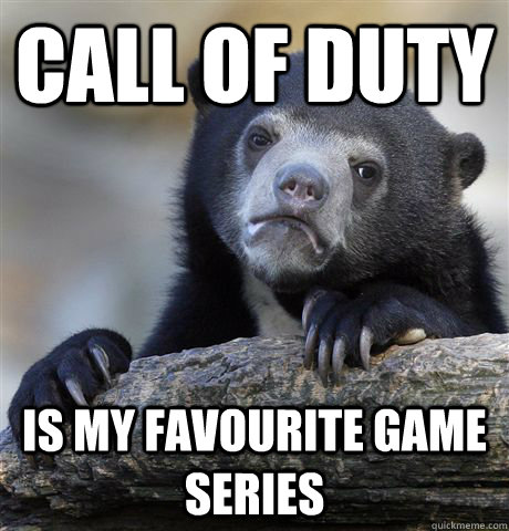 Call of duty Is my favourite game series  Confession Bear