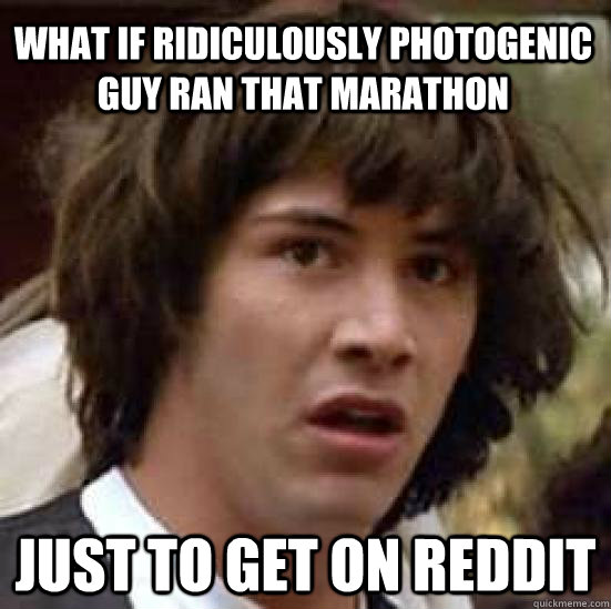 what if ridiculously photogenic guy ran that marathon just to get on reddit  conspiracy keanu