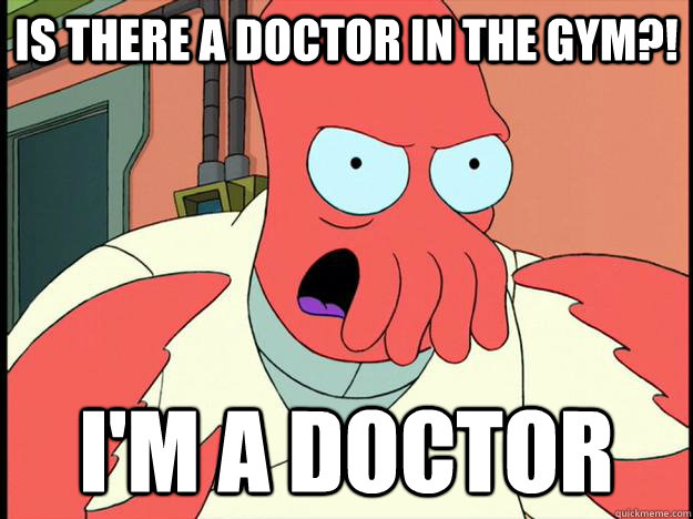 Is there a doctor in the gym?! I'm A DOCTOR  Lunatic Zoidberg