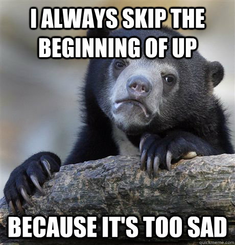 I always skip the beginning of up  because it's too sad  Confession Bear