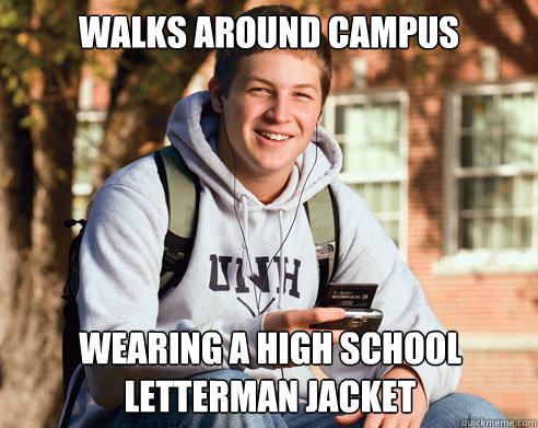 Walks around campus Wearing a high school letterman jacket  