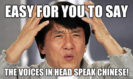 Easy for you to say the voices in head speak chinese!  Sad violin mind