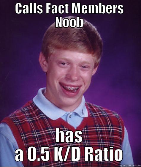 CALLS FACT MEMBERS NOOB HAS A 0.5 K/D RATIO Bad Luck Brian