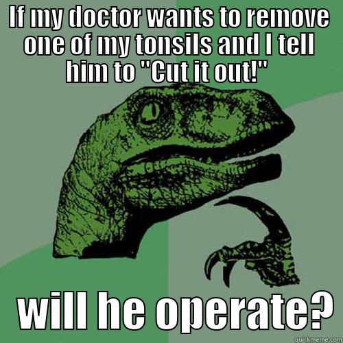 IF MY DOCTOR WANTS TO REMOVE ONE OF MY TONSILS AND I TELL HIM TO 