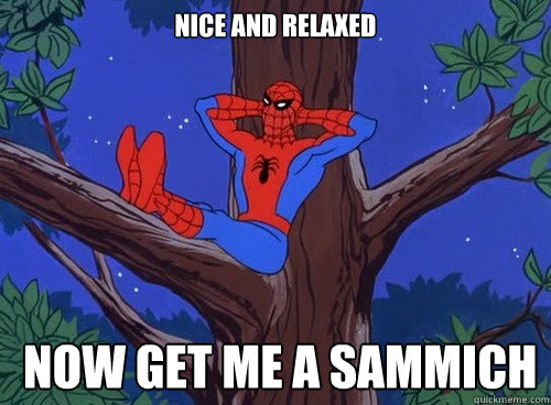 Nice and Relaxed  Now get me a sammich  Spider man