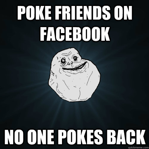 Poke friends on facebook no one pokes back  Forever Alone