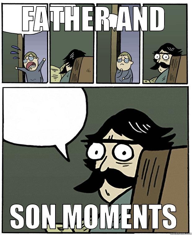 FATHER AND SON MOMENTS Stare Dad