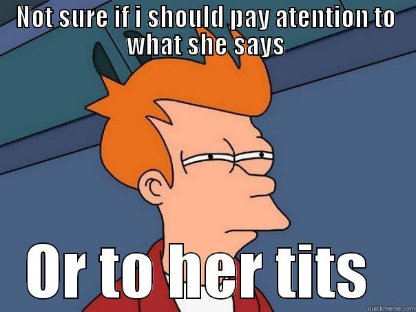 NOT SURE IF I SHOULD PAY ATENTION TO WHAT SHE SAYS OR TO HER TITS  Futurama Fry