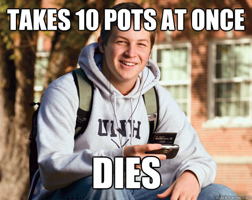 takes 10 pots at once dies  College Freshman