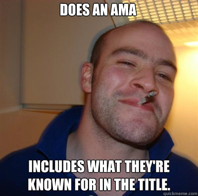 Does an AMA includes what they're known for in the title. - Does an AMA includes what they're known for in the title.  Goodguy Greg Shitting