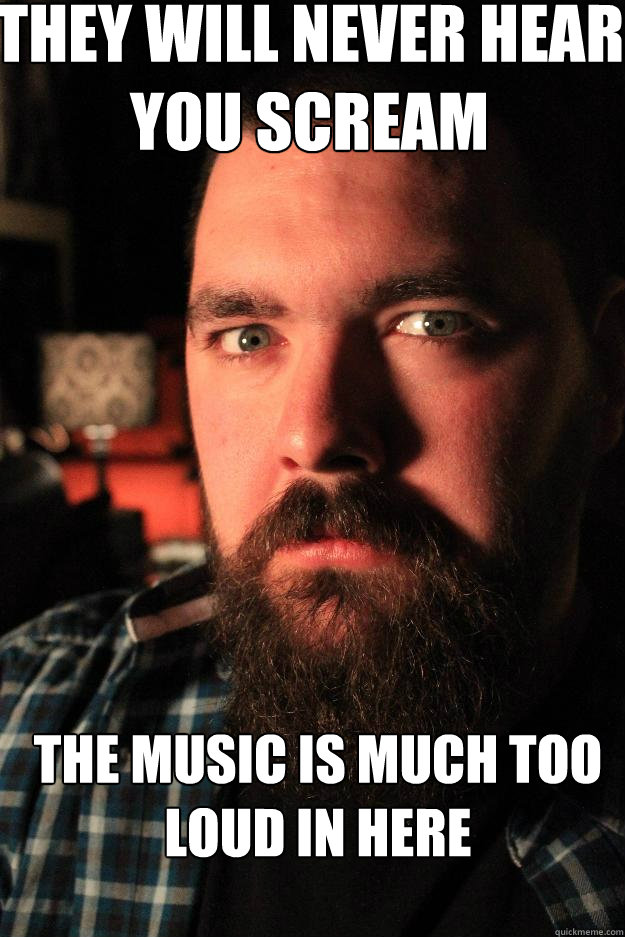 they will never hear you scream the music is much too loud in here  Dating Site Murderer