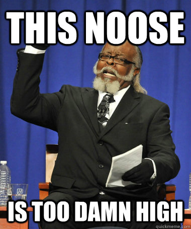 This Noose is too damn high  The Rent Is Too Damn High