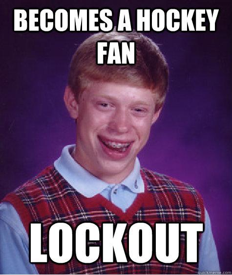 Becomes a Hockey Fan Lockout - Becomes a Hockey Fan Lockout  Bad Luck Brian