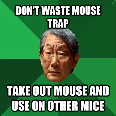 DON'T WASTE MOUSE TRAP TAKE OUT MOUSE AND USE ON OTHER MICE  High Expectations Asian Father