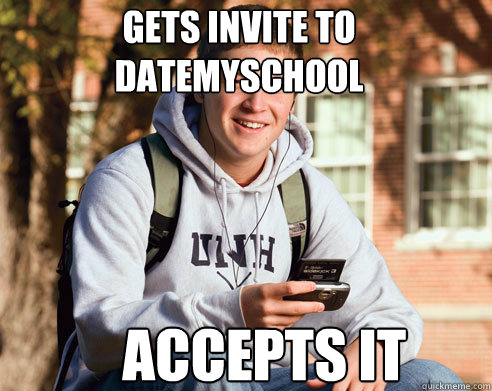 Gets invite to datemyschool accepts it  College Freshman