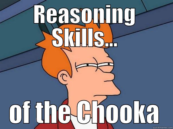 REASONING SKILLS... OF THE CHOOKA Futurama Fry