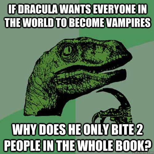 If Dracula wants everyone in the world to become vampires Why does he only bite 2 people in the whole book?  Philosoraptor