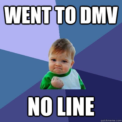 went to DMV no line - went to DMV no line  Success Kid